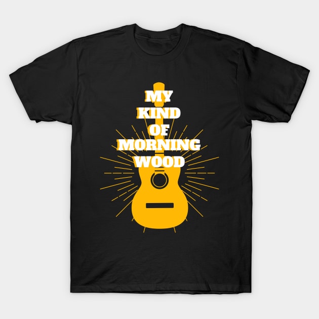 My Kind of Morning Wood - Guitar Player Musician Guitarist Funny Puns T-Shirt by Millusti